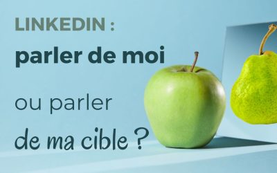 Communication LinkedIn : parler de moi ou parler de ma cible ?